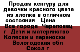 Продам кенгуру для девочки красного цвета из хлопка в отличном состоянии › Цена ­ 500 - Все города, Череповец г. Дети и материнство » Коляски и переноски   . Вологодская обл.,Сокол г.